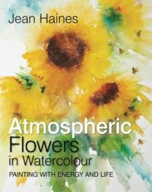 Atmospheric Flowers in Watercolour : Painting with Energy and Life