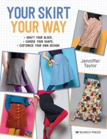 Your Skirt, Your Way : Draft Your Block, Choose Your Shape, Customize Your Own Design!