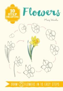 10 Step Drawing: Flowers : Draw 75 Flowers in 10 Easy Steps