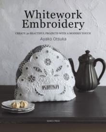 Whitework Embroidery : Create 30 Beautiful Projects with a Modern Touch