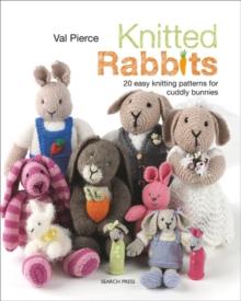 Knitted Rabbits : 20 Easy Knitting Patterns for Cuddly Bunnies