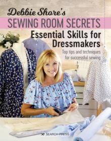 Debbie Shore's Sewing Room Secrets: Essential Skills for Dressmakers : Top Tips and Techniques for Successful Sewing