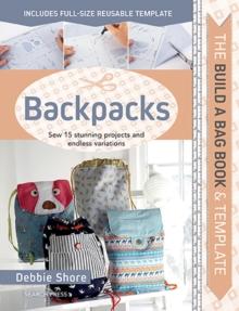 The Build A Bag Book: Backpacks : Sew 15 Stunning Projects And Endless Variations