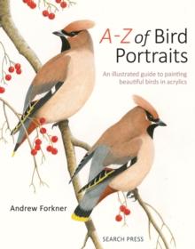 A-Z of Bird Portraits : An Illustrated Guide to Painting Beautiful Birds in Acrylics