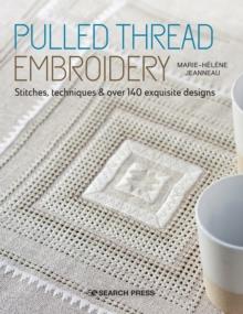 Pulled Thread Embroidery : Stitches, Techniques & Over 140 Exquisite Designs