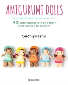 Amigurumi Dolls : 40 Cute Characters and Their Accessories to Crochet