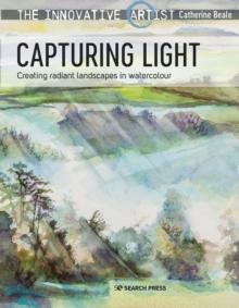 The Innovative Artist: Capturing Light : Creating Radiant Landscapes in Watercolour