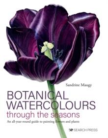 Botanical Watercolours through the seasons : An All-Year-Round Guide to Painting Flowers and Plants