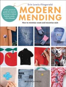 Modern Mending : How to Minimize Waste and Maximize Style