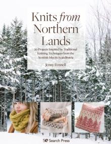 Knits from Northern Lands : 20 Projects Inspired by Traditional Knitting Techniques from the Scottish Isles to Scandinavia