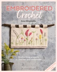 Embroidered Crochet : Enchanting Projects to Crochet and Embroider