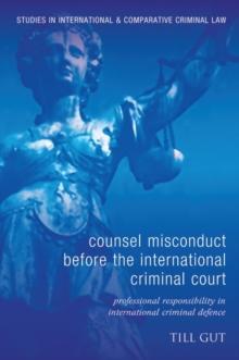 Counsel Misconduct before the International Criminal Court : Professional Responsibility in International Criminal Defence