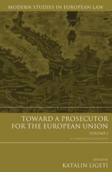 Toward a Prosecutor for the European Union Volume 1 : A Comparative Analysis