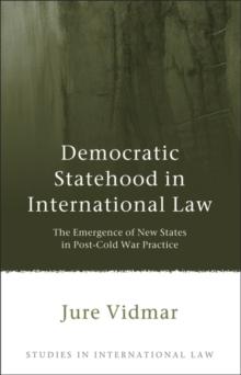 Democratic Statehood in International Law : The Emergence of New States in Post-Cold War Practice