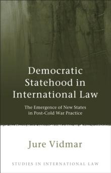 Democratic Statehood in International Law : The Emergence of New States in Post-Cold War Practice