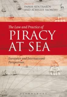 The Law and Practice of Piracy at Sea : European and International Perspectives