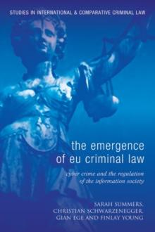 The Emergence of EU Criminal Law : Cyber Crime and the Regulation of the Information Society