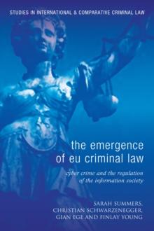 The Emergence of EU Criminal Law : Cyber Crime and the Regulation of the Information Society