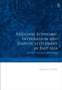 Regional Economic Integration and Dispute Settlement in East Asia : The Evolving Legal Framework