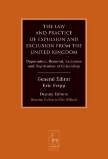 The Law and Practice of Expulsion and Exclusion from the United Kingdom : Deportation, Removal, Exclusion and Deprivation of Citizenship