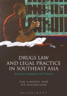 Drugs Law and Legal Practice in Southeast Asia : Indonesia, Singapore and Vietnam