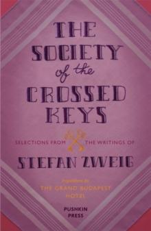 The Society of the Crossed Keys : Selections from the Writings of Stefan Zweig, Inspirations for The Grand Budapest Hotel