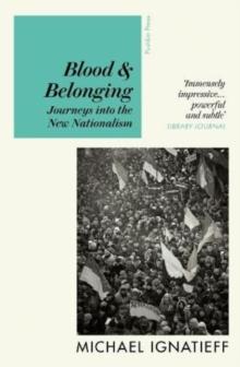 Blood & Belonging : Journeys into the New Nationalism