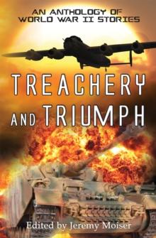 Treachery and Triumph - An Anthology of World War II Stories