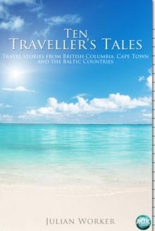 Ten Traveller's Tales : Travel stories from British Columbia, Cape Town, and the Baltic Countries