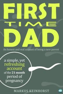 First Time Dad : A honest and real account of being a new parent