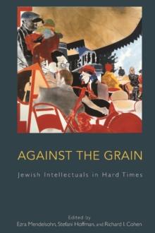 Against the Grain : Jewish Intellectuals in Hard Times