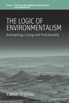 The Logic of Environmentalism : Anthropology, Ecology and Postcoloniality