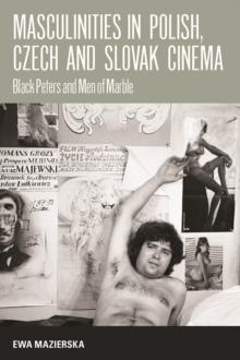 Masculinities in Polish, Czech and Slovak Cinema : Black Peters and Men of Marble