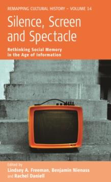 Silence, Screen, and Spectacle : Rethinking Social Memory in the Age of Information