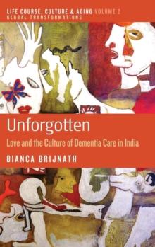 Unforgotten : Love and the Culture of Dementia Care in India