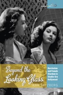 Beyond the Looking Glass : Narcissism and Female Stardom in Studio-Era Hollywood