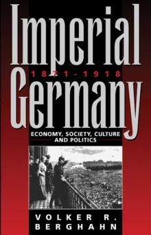 Imperial Germany 1871-1918 : Economy, Society, Culture and Politics