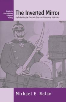 The Inverted Mirror : Mythologizing the Enemy in France and Germany, 1898-1914