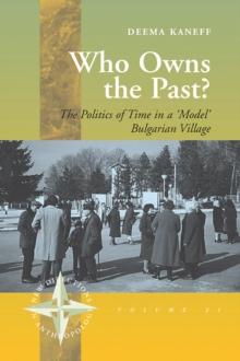 Who Owns the Past? : The Politics of Time in a 'Model' Bulgarian Village