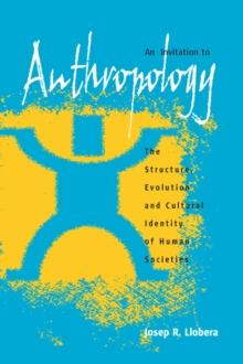 An Invitation to Anthropology : The Structure, Evolution and Cultural Identity of Human Societies