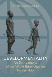 Developmentality : An Ethnography of the World Bank-Uganda Partnership