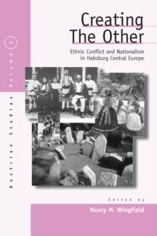 Creating the Other : Ethnic Conflict & Nationalism in Habsburg Central Europe