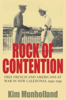 Rock of Contention : Free French and Americans at War in New Caledonia, 1940-1945