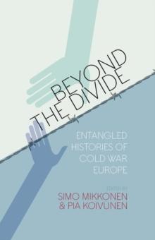 Beyond the Divide : Entangled Histories of Cold War Europe