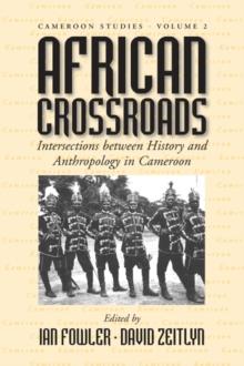 African Crossroads : Intersections between History and Anthropology in Cameroon