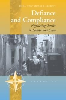 Defiance and Compliance : Negotiating Gender in Low-Income Cairo