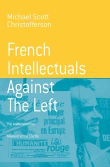 French Intellectuals Against the Left : The Antitotalitarian Moment of the 1970s