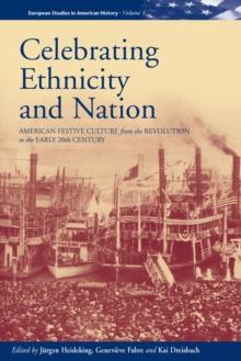 Celebrating Ethnicity and Nation : American Festive Culture from the Revolution to the Early 20th Century