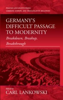 Germany's Difficult Passage to Modernity : Breakdown, Breakup, Breakthrough