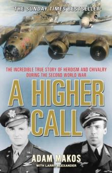 A Higher Call : The Incredible True Story of Heroism and Chivalry during the Second World War